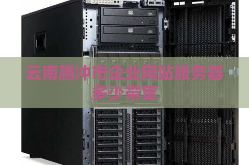 云南腾冲市企业网站服务器多少带宽