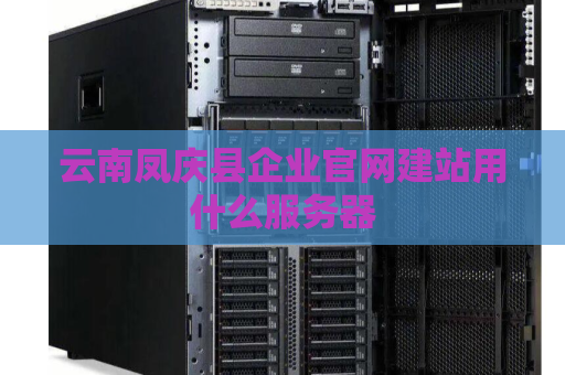 云南凤庆县企业官网建站用什么服务器