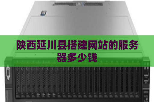 陕西延川县搭建网站的服务器多少钱