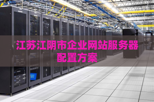 江苏江阴市企业网站服务器配置方案